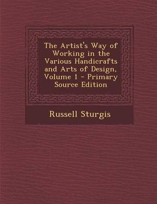Book cover for The Artist's Way of Working in the Various Handicrafts and Arts of Design, Volume 1