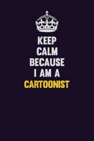 Cover of Keep Calm Because I Am A Cartoonist