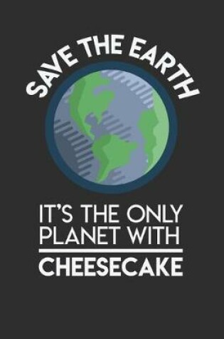 Cover of Save The Earth It's The Only Planet With Cheesecake