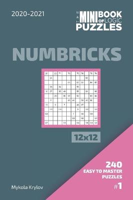 Book cover for The Mini Book Of Logic Puzzles 2020-2021. Numbricks 12x12 - 240 Easy To Master Puzzles. #1