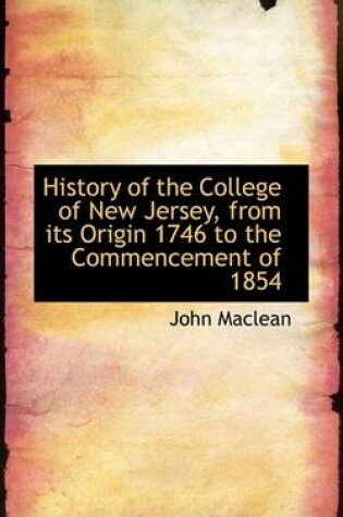 Cover of History of the College of New Jersey, from Its Origin 1746 to the Commencement of 1854