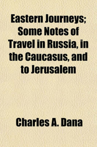 Cover of Eastern Journeys; Some Notes of Travel in Russia, in the Caucasus, and to Jerusalem