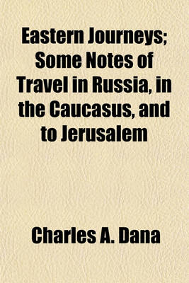 Book cover for Eastern Journeys; Some Notes of Travel in Russia, in the Caucasus, and to Jerusalem