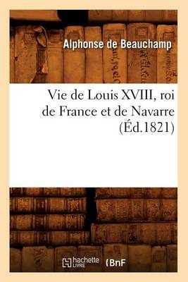 Book cover for Vie de Louis XVIII, Roi de France Et de Navarre (Ed.1821)