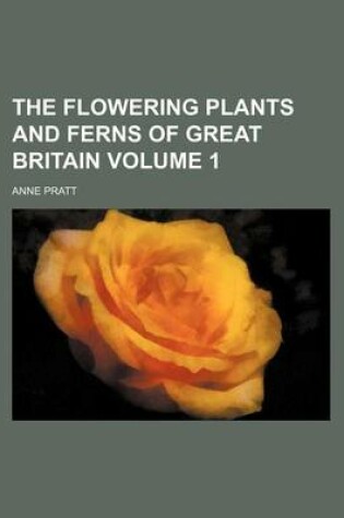 Cover of The Flowering Plants and Ferns of Great Britain Volume 1