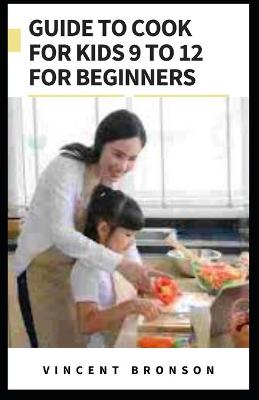 Book cover for Guide to Cook For Kids 9 to 12 For Beginners