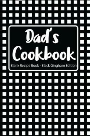 Cover of Dad's Cookbook Blank Recipe Book Black Gingham Edition