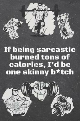 Cover of If being sarcastic burned tons of calories, I'd be one skinny btch