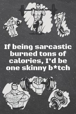 Book cover for If being sarcastic burned tons of calories, I'd be one skinny btch