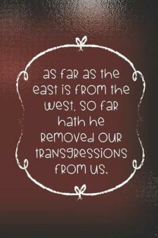 Cover of As far as the east is from the west, so far hath he removed our transgressions from us.