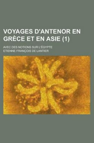 Cover of Voyages D'Antenor En Grece Et En Asie; Avec Des Notions Sur L'Egypte (1)