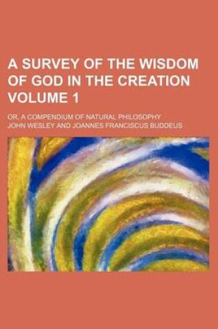 Cover of A Survey of the Wisdom of God in the Creation Volume 1; Or, a Compendium of Natural Philosophy