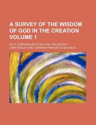 Book cover for A Survey of the Wisdom of God in the Creation Volume 1; Or, a Compendium of Natural Philosophy