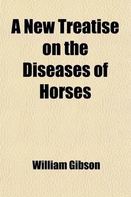 Book cover for A New Treatise on the Diseases of Horses; By William Gibson, Surgeon, Illustrated with Thirty-Two Copper-Plates.