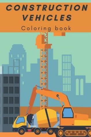 Cover of Construction Vehicles coloring book