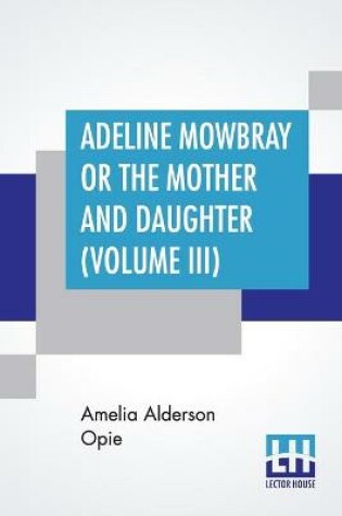 Cover of Adeline Mowbray Or The Mother And Daughter (Volume III)