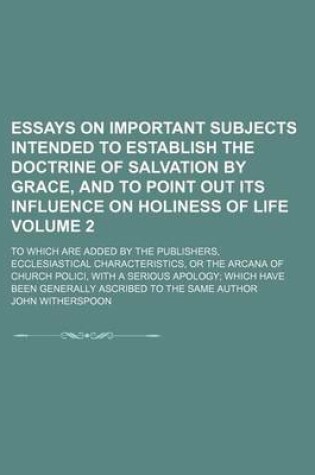 Cover of Essays on Important Subjects Intended to Establish the Doctrine of Salvation by Grace, and to Point Out Its Influence on Holiness of Life Volume 2; To