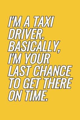 Book cover for I'm A Taxi Driver. Basically, I'm Your Last Chance To Get There On Time