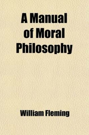 Cover of A Manual of Moral Philosophy; With Quotations and References for the Use of Students