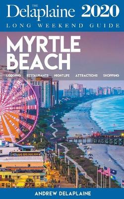 Book cover for Myrtle Beach - The Delaplaine 2020 Long Weekend Guide