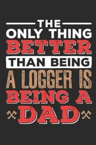 Cover of The Only Thing Better Than Being a Logger Is Being a Dad