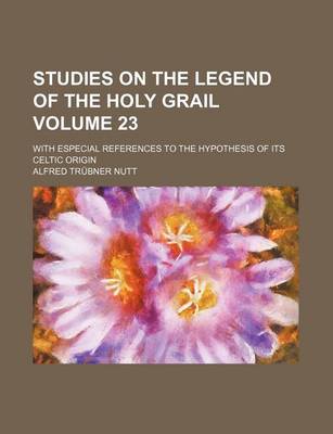 Book cover for Studies on the Legend of the Holy Grail Volume 23; With Especial References to the Hypothesis of Its Celtic Origin