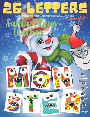 Book cover for Cute Winter Monster Coloring Book PLUS For Kids. Santa Claus Teaches Alphabet.
