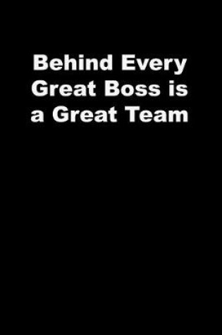 Cover of Behind Every Great Boss is a Great Team