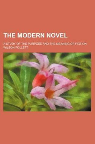 Cover of The Modern Novel; A Study of the Purpose and the Meaning of Fiction