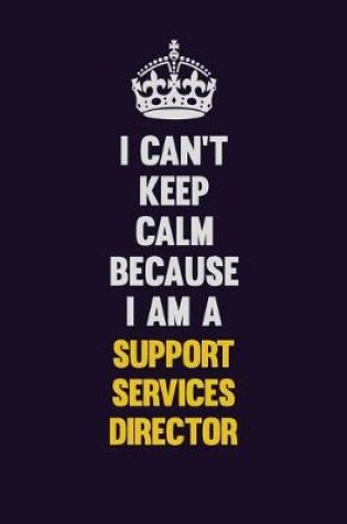 Cover of I Can't Keep Calm Because I Am A Support Services Director