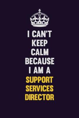 Book cover for I Can't Keep Calm Because I Am A Support Services Director