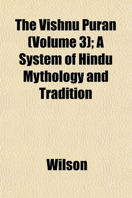 Book cover for The Vishnu Puran (Volume 3); A System of Hindu Mythology and Tradition