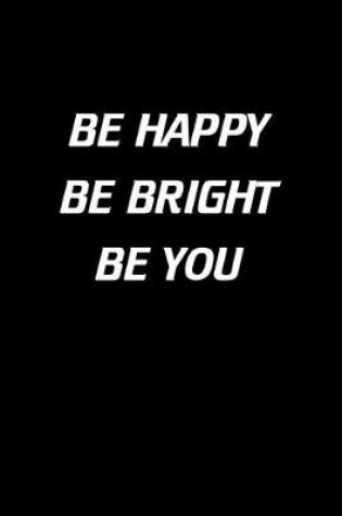 Cover of Be happy. Be bright. Be you