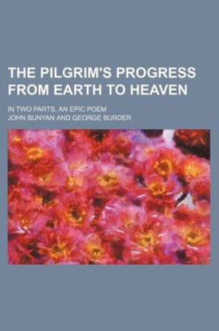 Cover of The Pilgrim's Progress from Earth to Heaven; In Two Parts, an Epic Poem