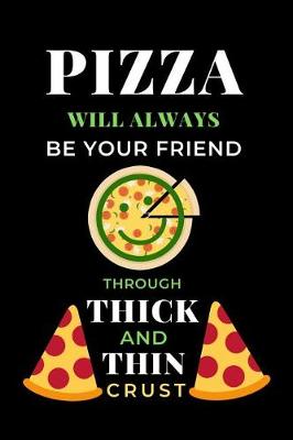 Book cover for Pizza Will Always Be Your Friend Through Thick And Thin Crust