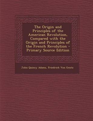 Book cover for The Origin and Principles of the American Revolution, Compared with the Origin and Principles of the French Revolution - Primary Source Edition