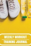 Book cover for Weekly Workout Training Journal