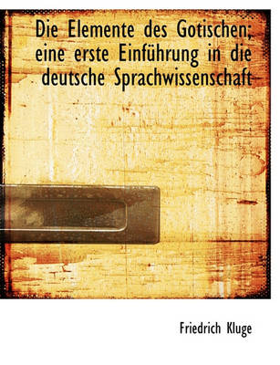 Book cover for Die Elemente Des Gotischen; Eine Erste Einfuhrung in Die Deutsche Sprachwissenschaft