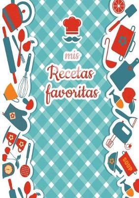 Book cover for Mis Recetas Favoritas - Libro de recetas mis platos - Libro de recetas en blanco para anotar recetas y notas - En blanco para crear tus propios platos