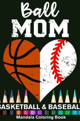 Cover of Ball Mom Baseball And Basketball Mandala Coloring Book