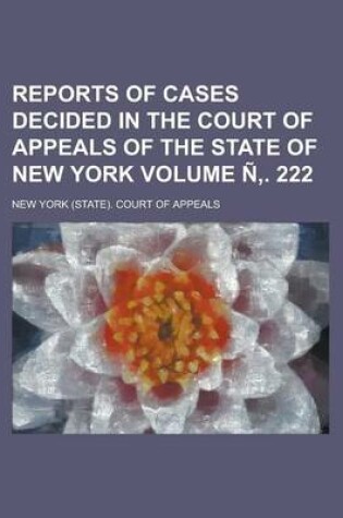Cover of Reports of Cases Decided in the Court of Appeals of the State of New York Volume N . 222