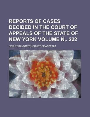 Book cover for Reports of Cases Decided in the Court of Appeals of the State of New York Volume N . 222