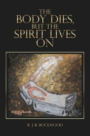 Cover of The Body Dies, but the Spirit Lives On