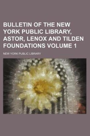 Cover of Bulletin of the New York Public Library, Astor, Lenox and Tilden Foundations Volume 1