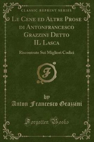 Cover of Le Cene Ed Altre Prose Di Antonfrancesco Grazzini Detto Il Lasca