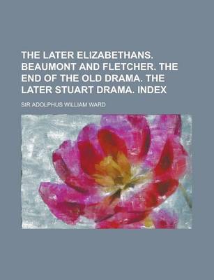 Book cover for The Later Elizabethans. Beaumont and Fletcher. the End of the Old Drama. the Later Stuart Drama. Index