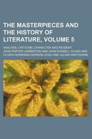 Cover of The Masterpieces and the History of Literature, Volume 5; Analysis, Criticism, Character and Incident