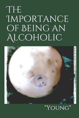 Book cover for The Importance of Being an Alcoholic