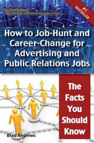 Cover of The Truth about Advertising and Public Relations Jobs - How to Job-Hunt and Career-Change for Advertising and Public Relations Jobs - The Facts You Should Know