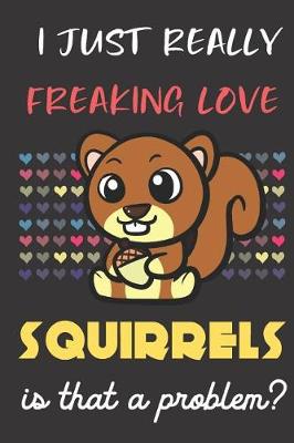 Book cover for I Just Really Freaking Love Squirrels. Is That A Problem?